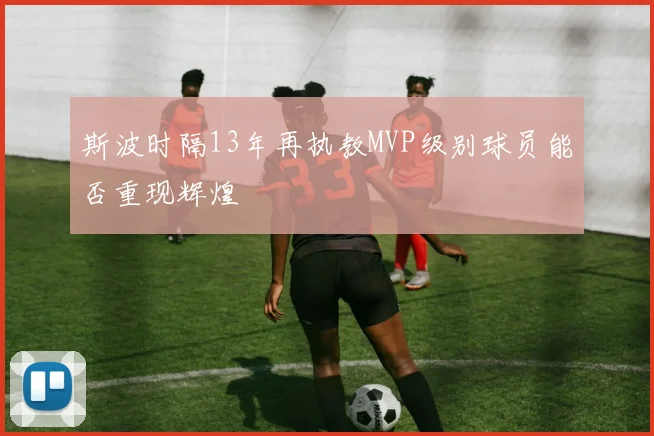 斯波时隔13年再执教MVP级别球员能否重现辉煌