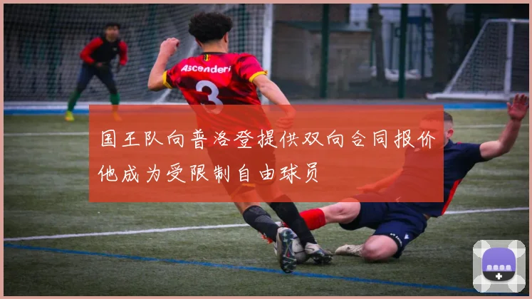 国王队向普洛登提供双向合同报价他成为受限制自由球员